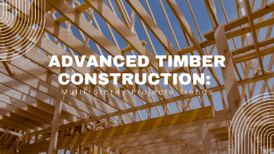 Advanced Timber Construction: Multi-Storey Projects Trends